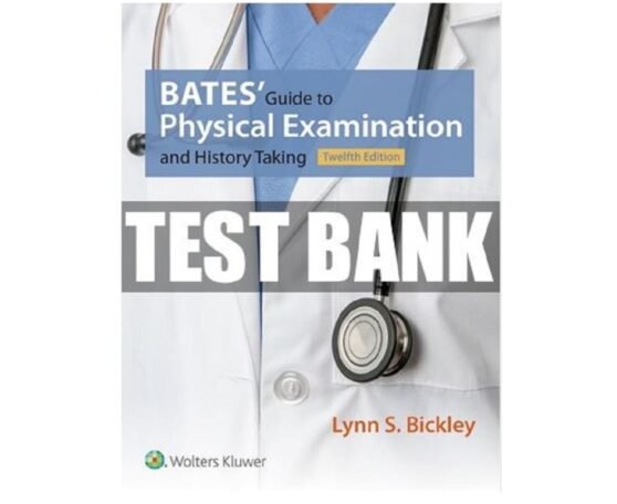 Bates’ Guide to Physical Examination and History Taking 12th Edition Bickley Test Bank