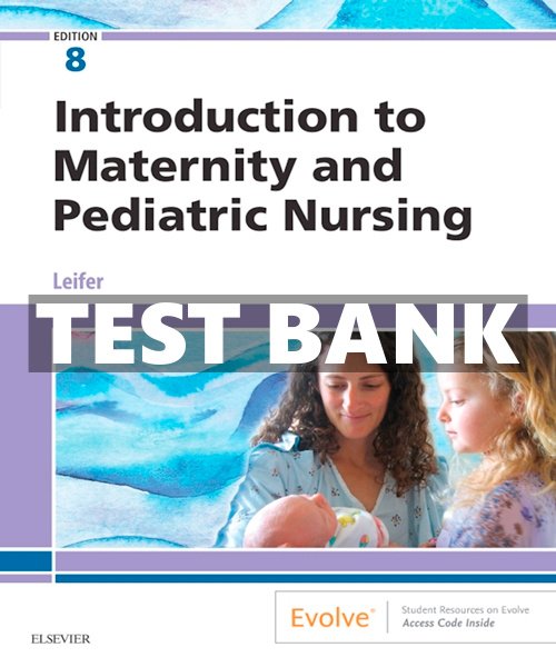 Test Bank for Introduction to Maternity and Pediatric Nursing 8th Edition by Leifer