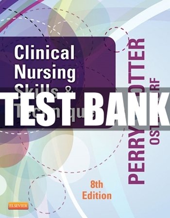 Clinical Nursing Skills and Techniques 8th Edition Perry Nursing Test Bank