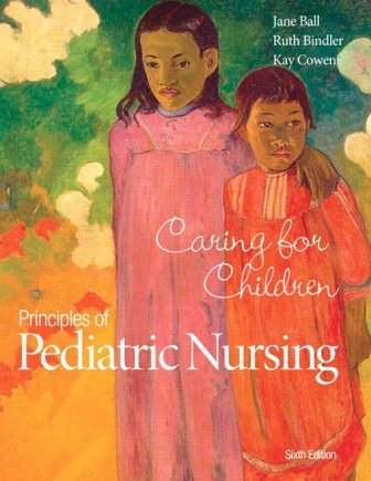 Principles of Pediatric Nursing: Caring for Children 6th Edition Ball