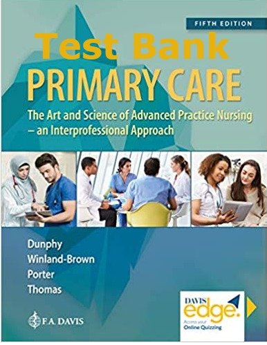 Test Bank Primary Care: Art and Science of Advanced Practice Nursing 5th Edition Dunphy An Interprofessioal Approach