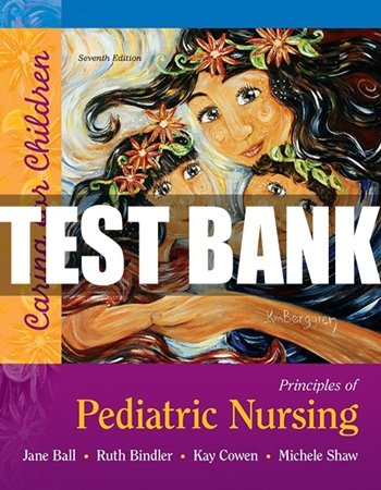 Principles of Pediatric Nursing Caring for Children 7th Edition Ball Test Bank