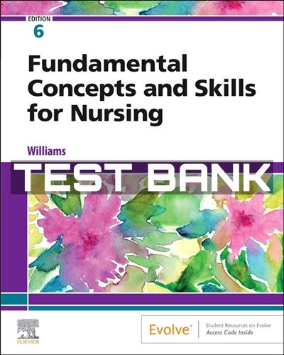 Fundamental Concepts and Skills for Nursing 6th Edition Williams Test Bank